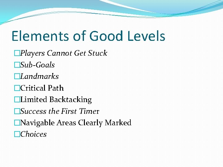 Elements of Good Levels �Players Cannot Get Stuck �Sub-Goals �Landmarks �Critical Path �Limited Backtacking