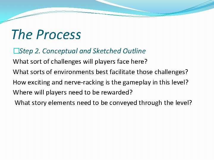 The Process �Step 2. Conceptual and Sketched Outline What sort of challenges will players