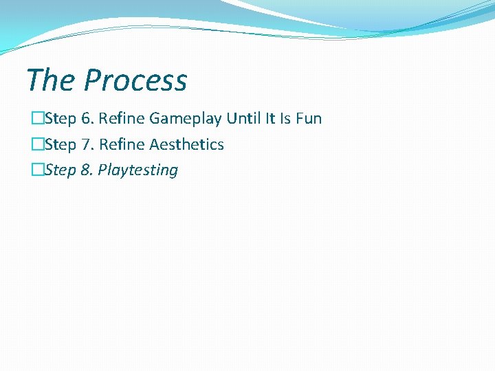 The Process �Step 6. Refine Gameplay Until It Is Fun �Step 7. Refine Aesthetics