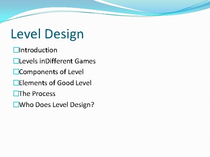 Level Design �Introduction �Levels in. Different Games �Components of Level �Elements of Good Level