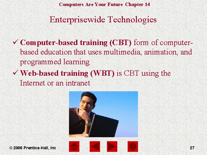 Computers Are Your Future Chapter 14 Enterprisewide Technologies ü Computer-based training (CBT) form of