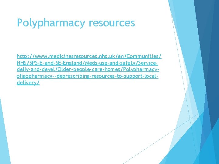 Polypharmacy resources http: //www. medicinesresources. nhs. uk/en/Communities/ NHS/SPS-E-and-SE-England/Meds-use-and-safety/Servicedeliv-and-devel/Older-people-care-homes/Polypharmacyoligopharmacy--deprescribing-resources-to-support-localdelivery/ 