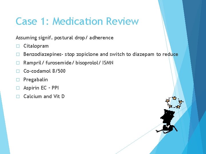 Case 1: Medication Review Assuming signif. postural drop/ adherence � Citalopram � Benzodiazepines- stop