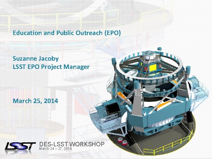 Education and Public Outreach (EPO) Suzanne Jacoby LSST EPO Project Manager March 25, 2014