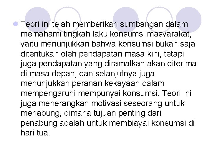 l Teori ini telah memberikan sumbangan dalam memahami tingkah laku konsumsi masyarakat, yaitu menunjukkan