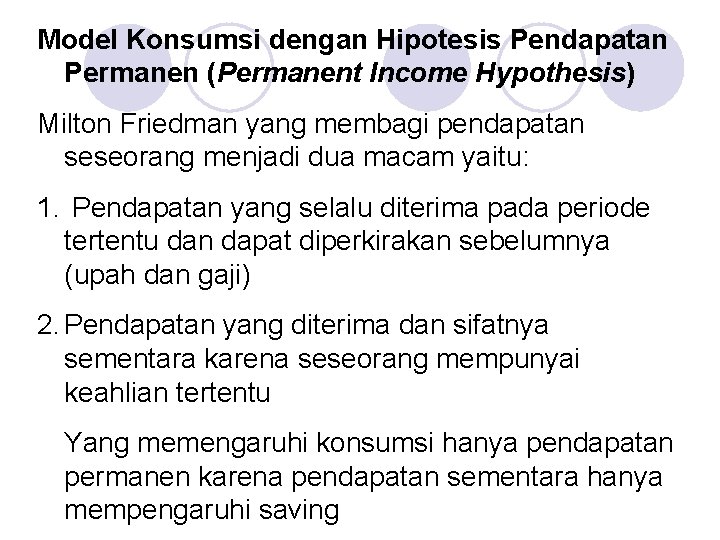 Model Konsumsi dengan Hipotesis Pendapatan Permanen (Permanent Income Hypothesis) Milton Friedman yang membagi pendapatan