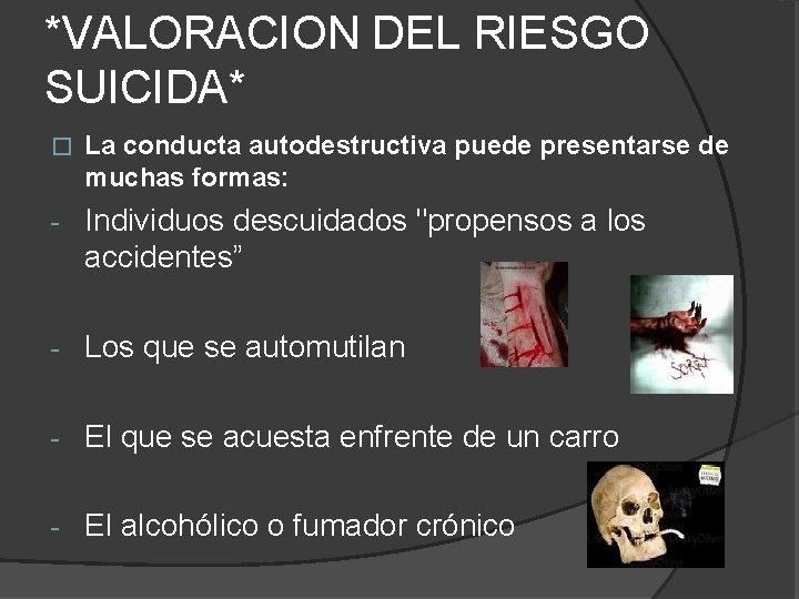 *VALORACION DEL RIESGO SUICIDA* � La conducta autodestructiva puede presentarse de muchas formas: -