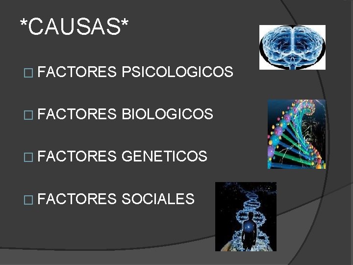 *CAUSAS* � FACTORES PSICOLOGICOS � FACTORES BIOLOGICOS � FACTORES GENETICOS � FACTORES SOCIALES 