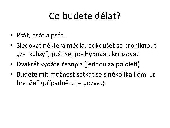 Co budete dělat? • Psát, psát a psát… • Sledovat některá média, pokoušet se