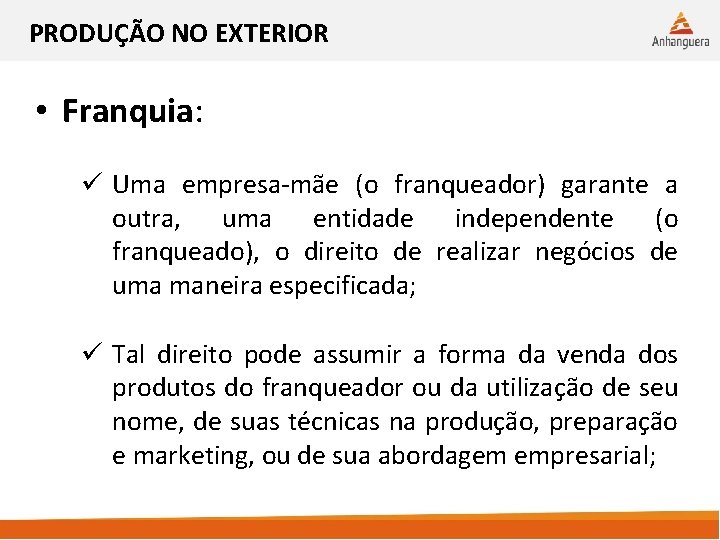 PRODUÇÃO NO EXTERIOR • Franquia: ü Uma empresa-mãe (o franqueador) garante a outra, uma