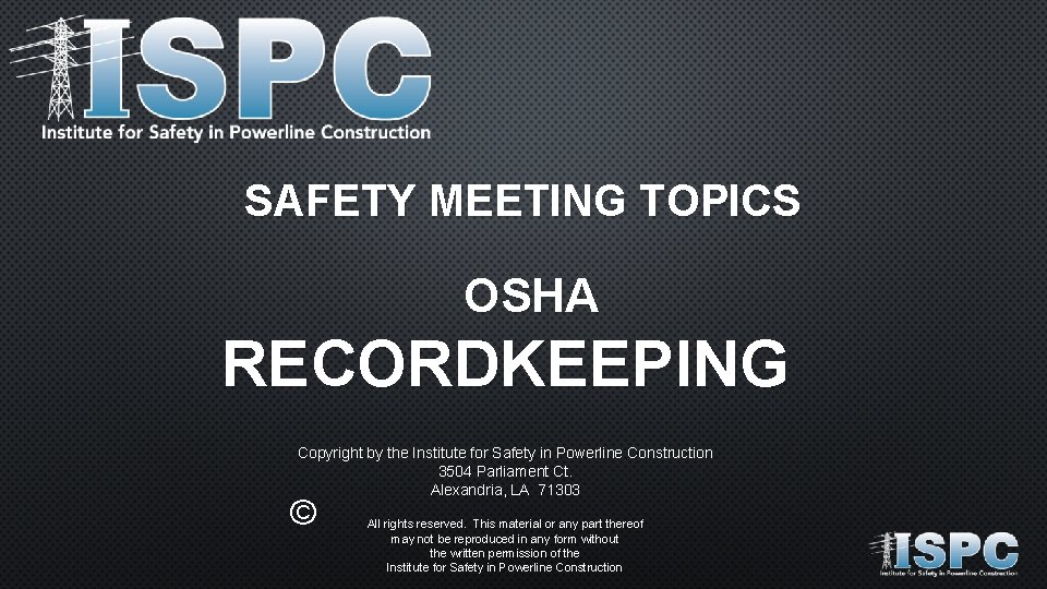 SAFETY MEETING TOPICS OSHA RECORDKEEPING Copyright by the Institute for Safety in Powerline Construction