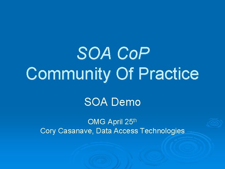 SOA Co. P Community Of Practice SOA Demo OMG April 25 th Cory Casanave,