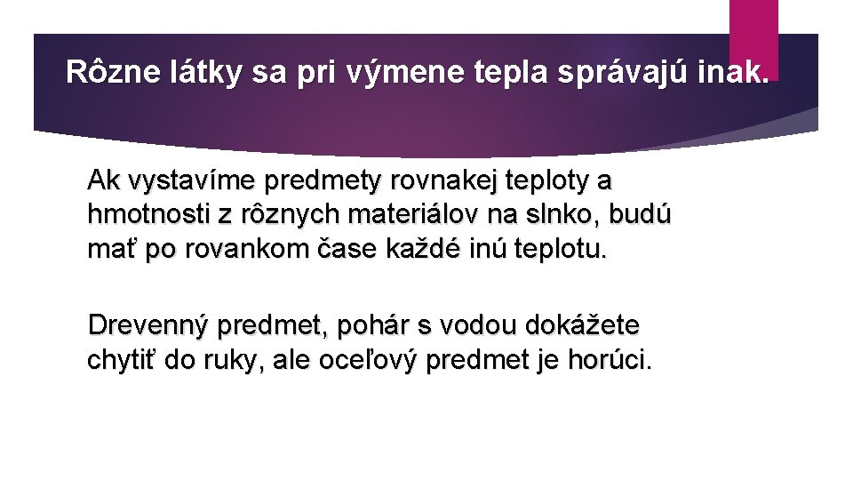 Rôzne látky sa pri výmene tepla správajú inak. Ak vystavíme predmety rovnakej teploty a