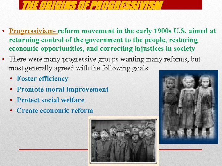 THE ORIGINS OF PROGRESSIVISM • Progressivism- reform movement in the early 1900 s U.