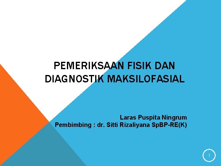 PEMERIKSAAN FISIK DAN DIAGNOSTIK MAKSILOFASIAL Laras Puspita Ningrum Pembimbing : dr. Sitti Rizaliyana Sp.