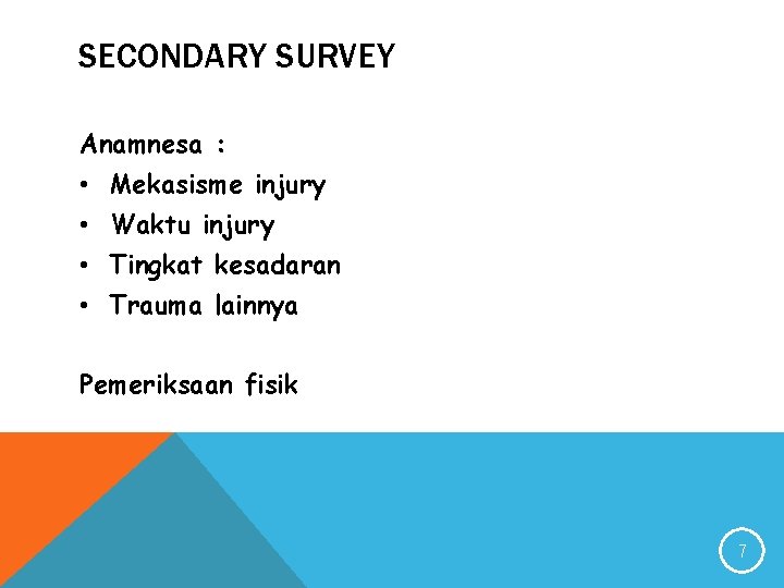 SECONDARY SURVEY Anamnesa : • Mekasisme injury • Waktu injury • Tingkat kesadaran •