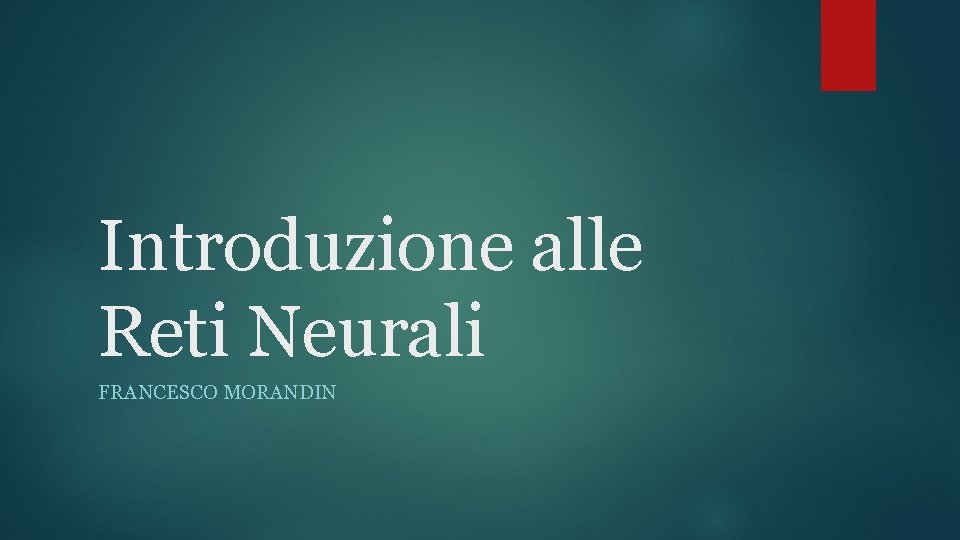 Introduzione alle Reti Neurali FRANCESCO MORANDIN 