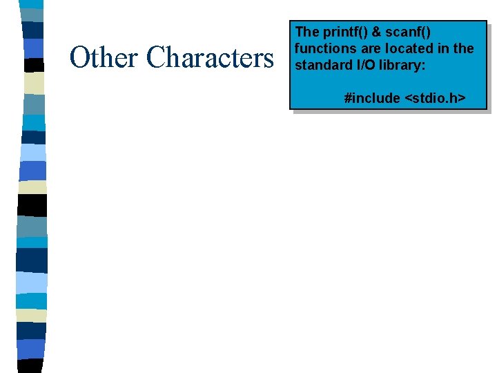 Other Characters The printf() & scanf() functions are located in the standard I/O library: