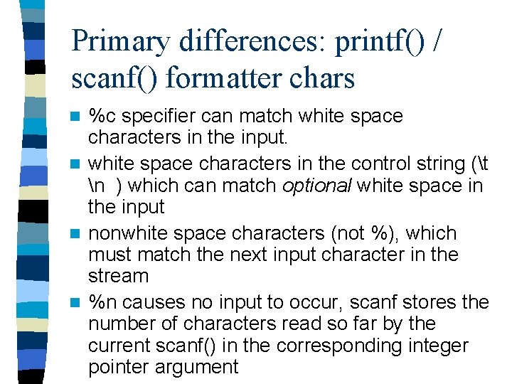 Primary differences: printf() / scanf() formatter chars %c specifier can match white space characters