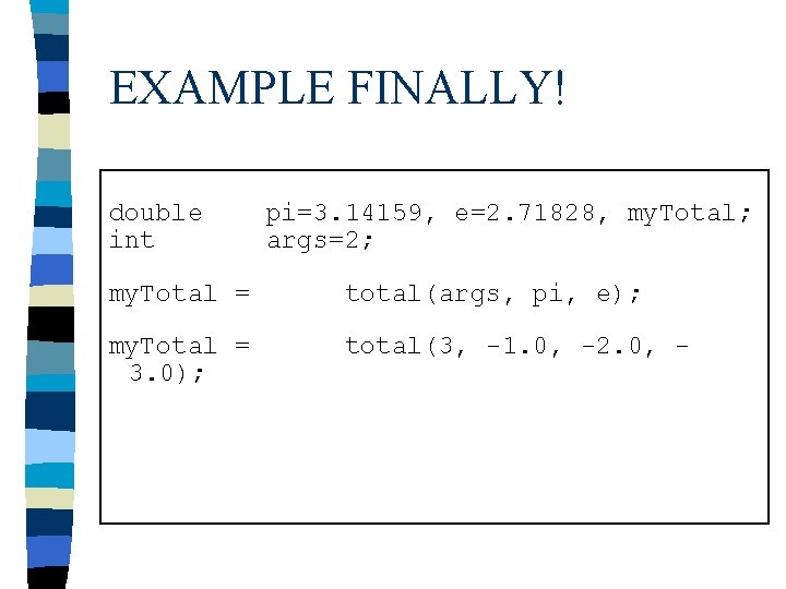 EXAMPLE FINALLY! double int pi=3. 14159, e=2. 71828, my. Total; args=2; my. Total =