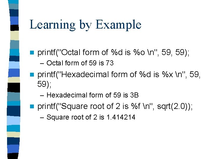 Learning by Example n printf("Octal form of %d is %o n", 59); – Octal