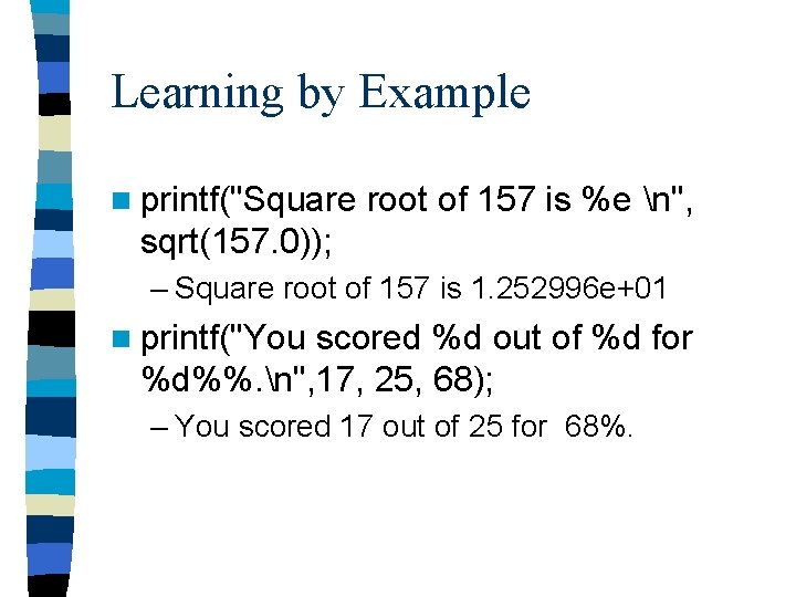 Learning by Example n printf("Square root of 157 is %e n", sqrt(157. 0)); –