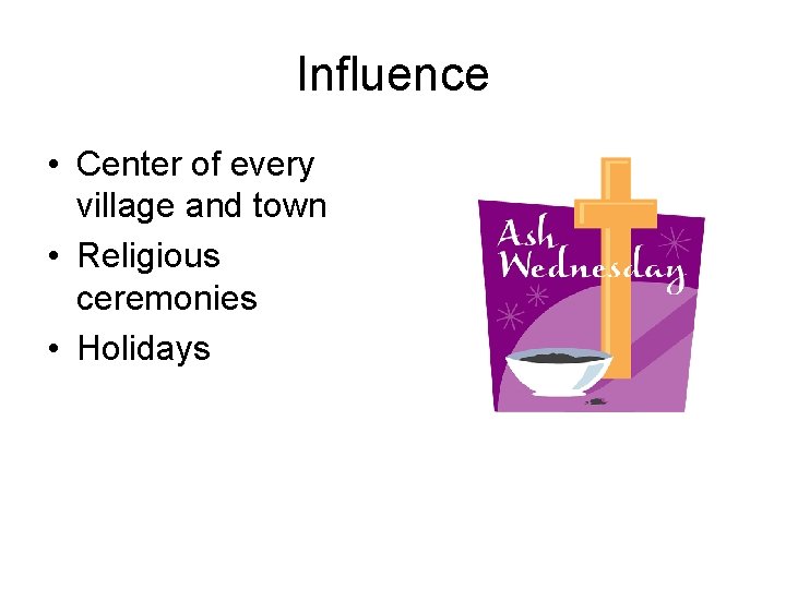 Influence • Center of every village and town • Religious ceremonies • Holidays 
