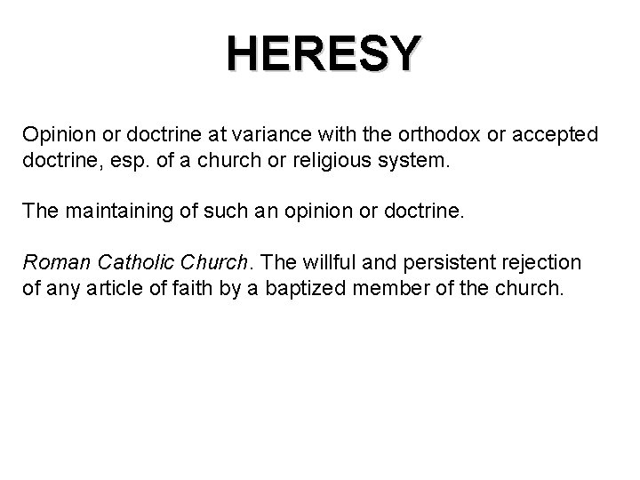 HERESY Opinion or doctrine at variance with the orthodox or accepted doctrine, esp. of