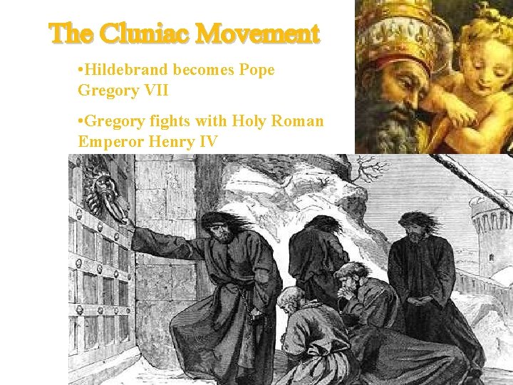 The Cluniac Movement • Hildebrand becomes Pope Gregory VII • Gregory fights with Holy