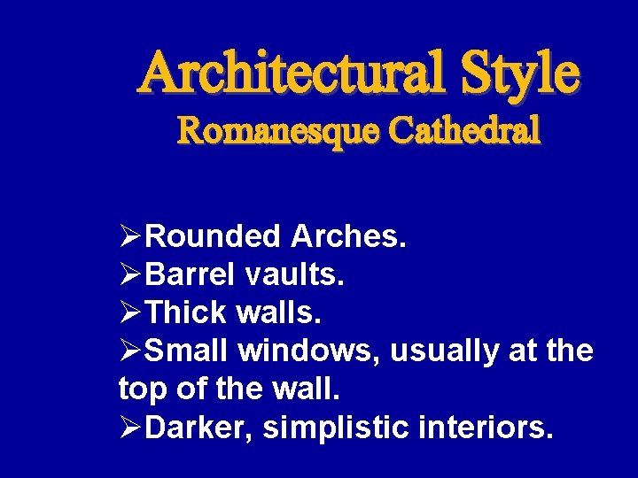 Architectural Style Romanesque Cathedral ØRounded Arches. ØBarrel vaults. ØThick walls. ØSmall windows, usually at