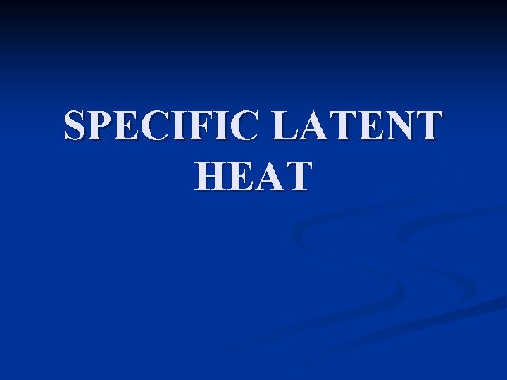 SPECIFIC LATENT HEAT 