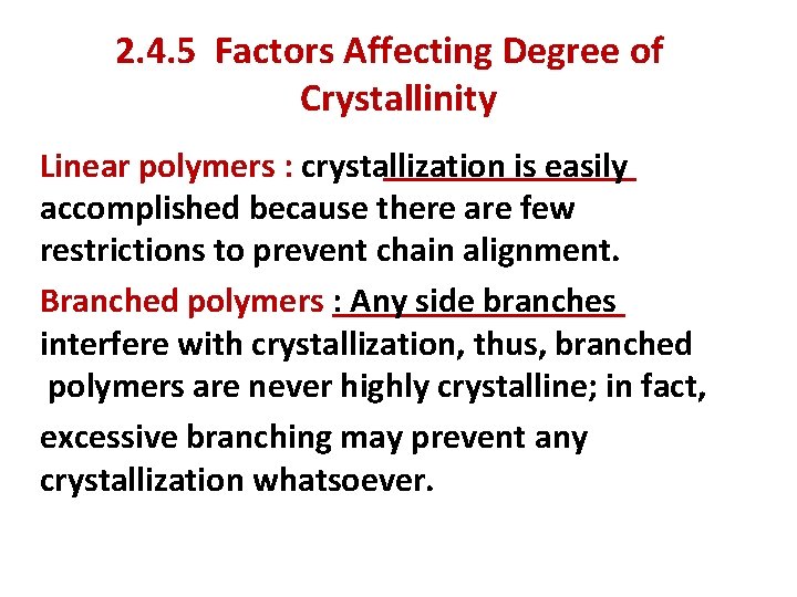 2. 4. 5 Factors Affecting Degree of Crystallinity Linear polymers : crystallization is easily