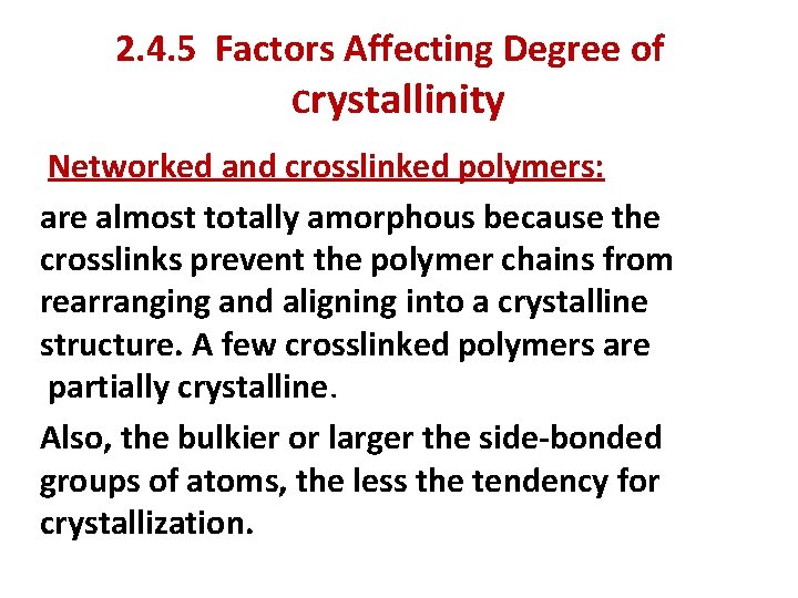 2. 4. 5 Factors Affecting Degree of Crystallinity Networked and crosslinked polymers: are almost