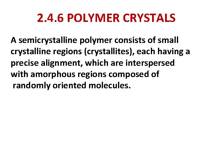 2. 4. 6 POLYMER CRYSTALS A semicrystalline polymer consists of small crystalline regions (crystallites),