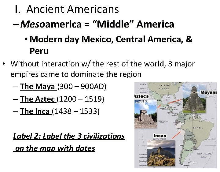 I. Ancient Americans – Mesoamerica = “Middle” America • Modern day Mexico, Central America,