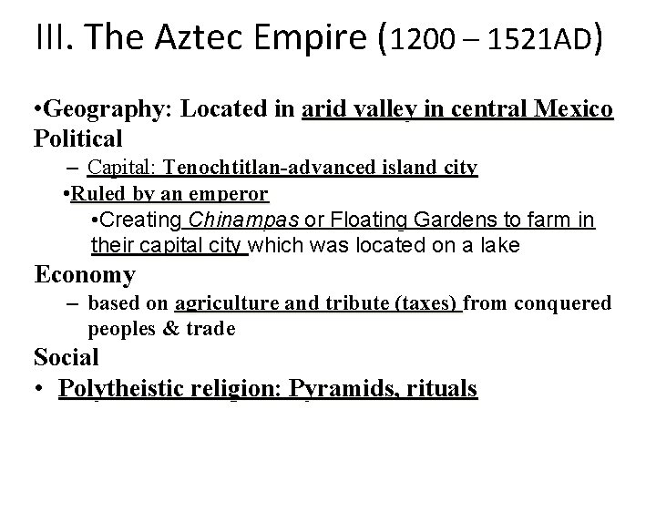 III. The Aztec Empire (1200 – 1521 AD) • Geography: Located in arid valley