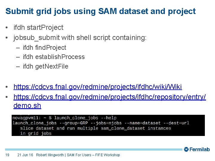 Submit grid jobs using SAM dataset and project • ifdh start. Project • jobsub_submit