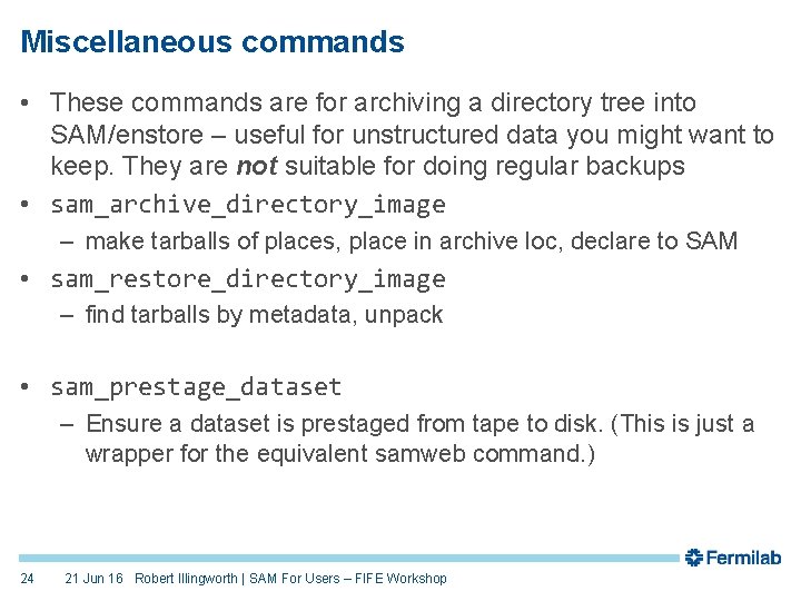 Miscellaneous commands • These commands are for archiving a directory tree into SAM/enstore –