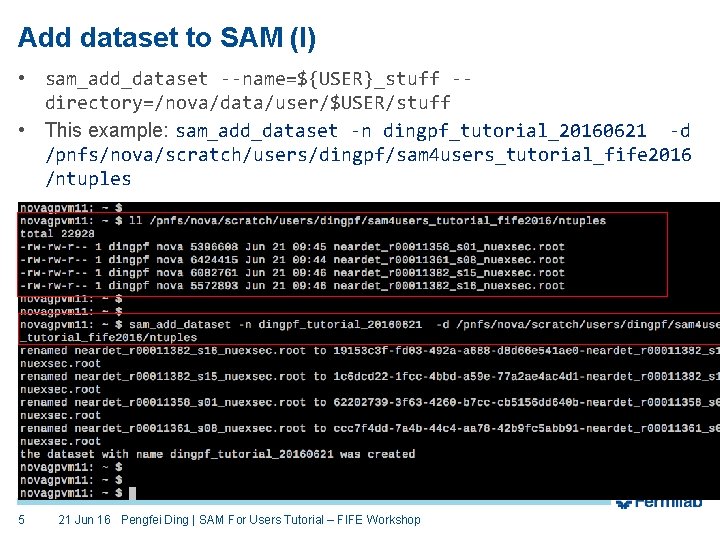 Add dataset to SAM (I) • sam_add_dataset --name=${USER}_stuff -directory=/nova/data/user/$USER/stuff • This example: sam_add_dataset -n