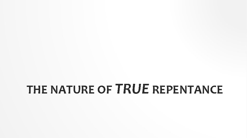 THE NATURE OF TRUE REPENTANCE 