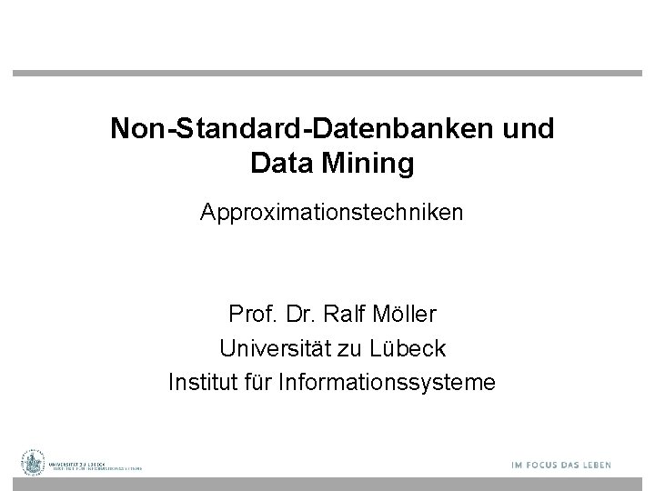 Non-Standard-Datenbanken und Data Mining Approximationstechniken Prof. Dr. Ralf Möller Universität zu Lübeck Institut für