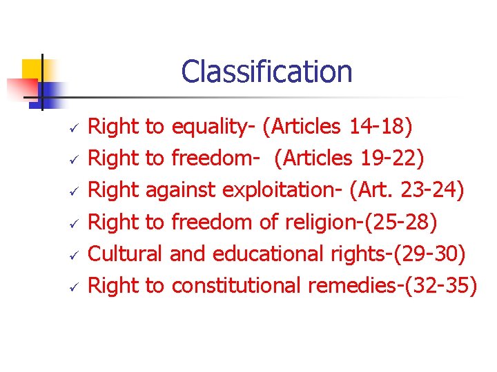 Classification ü ü ü Right to equality- (Articles 14 -18) Right to freedom- (Articles