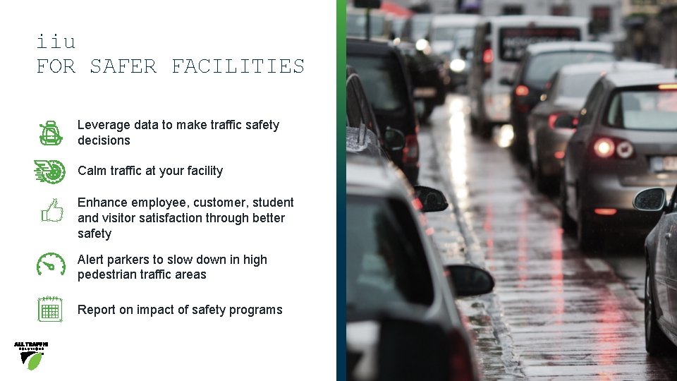 iiu FOR SAFER FACILITIES Leverage data to make traffic safety decisions Calm traffic at
