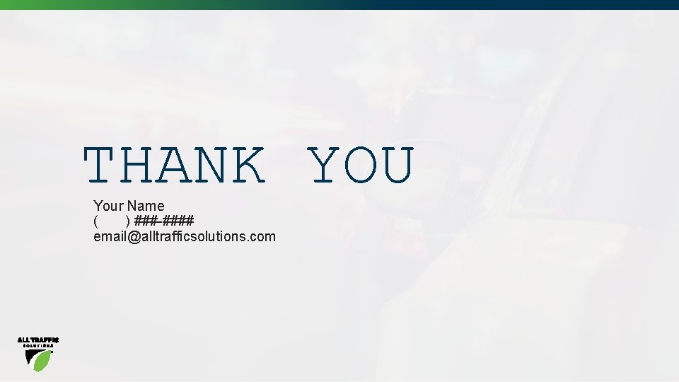 THANK YOU Your Name ( ) ###-#### email@alltrafficsolutions. com 