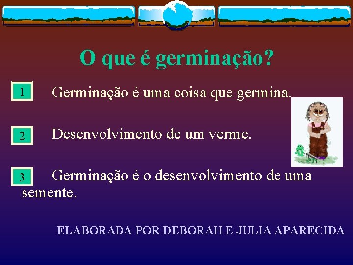 O que é germinação? 1 Germinação é uma coisa que germina. 2 Desenvolvimento de