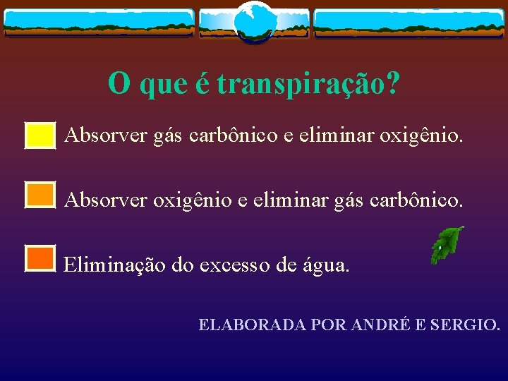 O que é transpiração? Absorver gás carbônico e eliminar oxigênio. Absorver oxigênio e eliminar