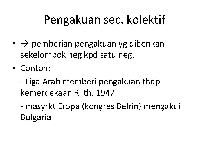 Pengakuan sec. kolektif • pemberian pengakuan yg diberikan sekelompok neg kpd satu neg. • Pengakuan sec. kolektif • pemberian pengakuan yg diberikan sekelompok neg kpd satu neg. •
