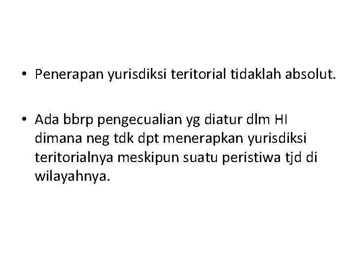  • Penerapan yurisdiksi teritorial tidaklah absolut. • Ada bbrp pengecualian yg diatur dlm