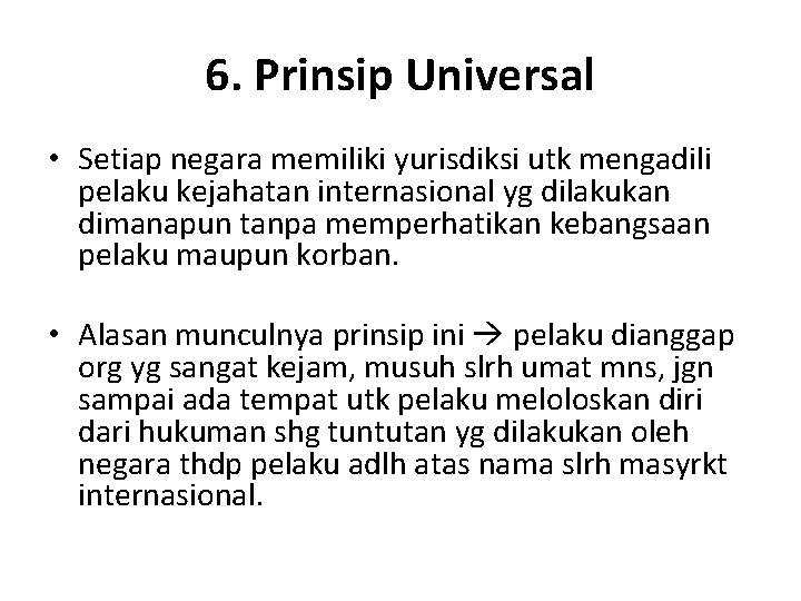 6. Prinsip Universal • Setiap negara memiliki yurisdiksi utk mengadili pelaku kejahatan internasional yg