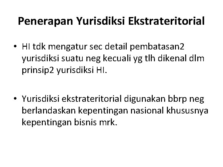 Penerapan Yurisdiksi Ekstrateritorial • HI tdk mengatur sec detail pembatasan 2 yurisdiksi suatu neg Penerapan Yurisdiksi Ekstrateritorial • HI tdk mengatur sec detail pembatasan 2 yurisdiksi suatu neg